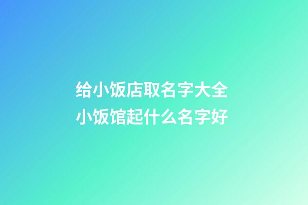 给小饭店取名字大全 小饭馆起什么名字好-第1张-店铺起名-玄机派